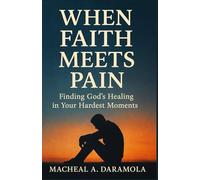 WHEN FAITH MEETS PAIN: Finding God’s Healing in Your Hardest Moments