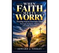 When Faith Meets Worry: Trusting God in Uncertain Times Through Scripture, Prayer, and Daily Surrender (Faith for Everyday Life Series)