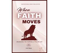 WHEN FAITH MOVES: UNLOCKING THE PURPOSE OF DIVINE LIFE