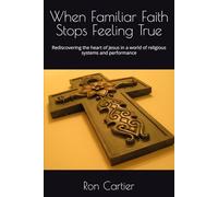 When Familiar Faith Stops Feeling True: Rediscovering the heart of Jesus in a world of religious systems and performance