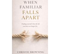 When Familiar Falls Apart: Finding Yourself When Life Doesn’t Look Like You Thought It Would