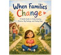 When Families Change: WHEN MOM AND DAD LIVE APART: A Gentle Guide for Children Through Divorce, Separation, and New Beginnings, Understanding Divorce, ... How To Deal With Divorce for kids and teens