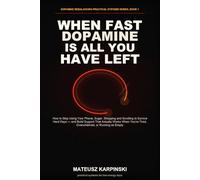 When Fast Dopamine Is All You Have Left: How to Stop Using Your Phone, Sugar, Shopping and Scrolling to Survive Hard Days - and Build Support That ... Rebalancing Practical Systems Series)