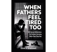 When Fathers Feel Tired Too: 100 Honest Reflections for Fathers Carrying More Than They Say