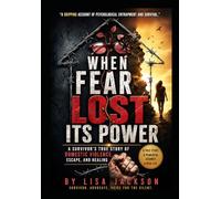 When Fear Lost Its Fear: A Survivor's True Story: Domestic Violence, Escape, and Healing