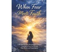 When Fear Meets Faith: A 30-Day Christian Devotional for Women Learning to Trust God Through Fear, Worry, and Uncertainty (Peace & Faith Devotional Series)