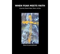 When Fear Meets Faith: A Journey Towards Hope, Peace and Joy