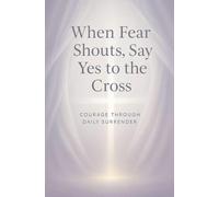 When Fear Shouts, Say Yes to the Cross