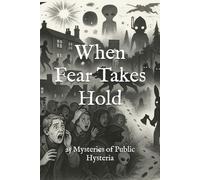 When Fear Takes Hold: 25 Mysteries of Public Hysteria