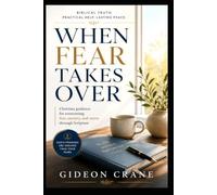 WHEN FEAR TAKES OVER: Biblical Wisdom to Replace Anxiety with Peace, Strengthen Your Faith, and Trust God Through Every Season: 4 (Anchored in Grace)