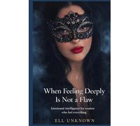 When Feeling Deeply Is Not a Flaw: Emotional intelligence for women who feel everything