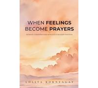 When Feelings Become Prayers: Intimate Conversations with God for Every Emotion