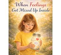 When Feelings Get Mixed Up Inside: A warm, reassuring story about having many feelings at once (Ages 4-8) (When Big Feelings Boil)