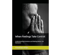 When Feelings Take Control: Understanding Emotions and Making Better Life Decisions