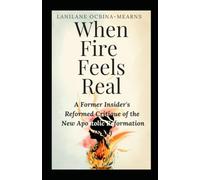 When Fire Feels Real: A Former Insider's Reformed Critique of the New Apostolic Reformation (NAR) (Heaven-Bound Series)