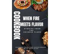 When Fire Meets Flavor: Stories from the Chinese Flame - cookbook