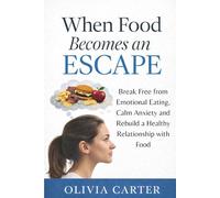 When Food Becomes an Escape: Break Free from Emotional Eating, Calm Anxiety, and Rebuild a Healthy Relationship with Food