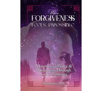 When Forgiveness feels impossible: A journey to Peace and Wholeness through God's Promises