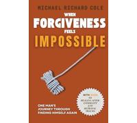 When Forgiveness Feels Impossible: One Man's Journey Through Finding Himself Again with Guide to Healing After Infidelity and Betrayal Trauma