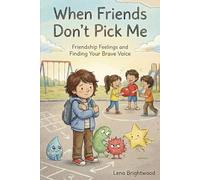 When Friends Don’t Pick Me: Friendship Feelings and Finding Your Brave Voice