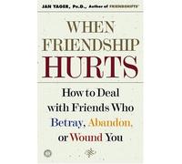 When Friendship Hurts: How to Deal with Friends Who Betray, Abandon, or Wound You