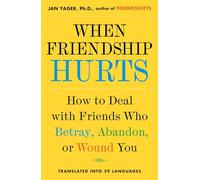 When Friendship Hurts: How to Deal with Friends Who Betray, Abandon, or Wound You