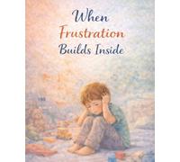When Frustration Builds Inside: A Calming Emotional Regulation Book for Kids with Big Feelings (Ages 4-8) (When Big Feelings Boil)