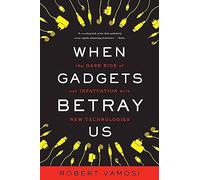 When Gadgets Betray Us: The Dark Side of Our Infatuation with New Technologies