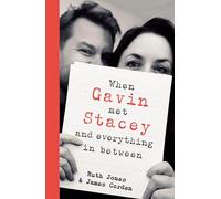 When Gavin Met Stacey and Everything in Between: The Sunday Times bestselling behind-the-scenes memoir from the creators of Gavin and Stacey