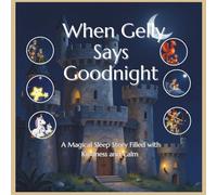 When Gelly Says Goodnight: A Magical Sleep Story Filled with Kindness and Calm: A Soothing Nighttime Adventure for Ages 2-8, Created to Bring Peace, Comfort, and Sweet, Restful Sleep