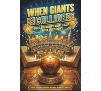 When Giants Collide: 500 Legendary World Cup Trivia Questions About Football History, Records, Players & Finals