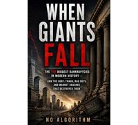 When Giants Fall: The Ten Biggest Bankruptcies in Modern History and the Debt, Fraud, Bad Bets, and Market Crashes That Destroyed Them