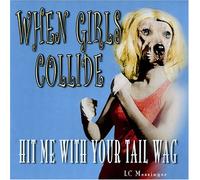 When Girls Collide - Hit Me with Your Tail Wag