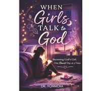 When Girls Talk to God: Becoming God’s Girl, One Honest Day at a Time