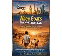 When Goats Were My Classmates: A Journey from the Dust of Tandulja to the Discoveries of the World.
