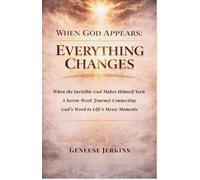 WHEN GOD APPEARS: EVERYTHING CHANGES: When the Invisible God makes Himself Seen. A Seven-Week Journey Connecting God's Word to Life's Messy Moments.