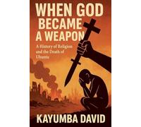 When God Became a Weapon: A History of Religion and the Death of Ubuntu