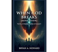 When God Breaks (Movie Review): The Fall of Heaven, the Rise of Humanity
