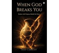 When God Breaks You: Broken with Purpose, Rebuilt for Glory
