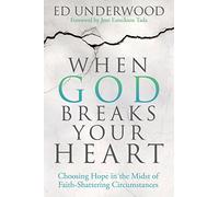 When God Breaks Your Heart: Choosing Hope in the Midst of Faith-Shattering Circumstances