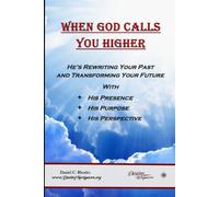 When God Calls You Higher: He’s Rewriting Your Past and Transforming Your Future with His Presence, His Purpose, and His Perspective.