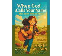 When God Calls Your Name: The Anne Wilson Story: How a Kentucky Girl Found Her Voice Through Faith and Family Love
