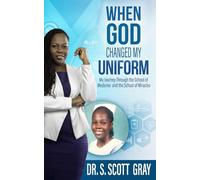 When God Changed my Uniform: My Journey Through the School of Medicine and the School of Miracles