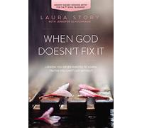 When God Doesn't Fix It: Lessons You Never Wanted to Learn, Truths You Can't Live Without