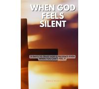 When God Feels Silent: 31 Days to Trust God’s Presence Even When You Can’t Feel It