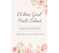 When God Feels Silent: A Prayer Journal for Reflection, Gratitude & Trust