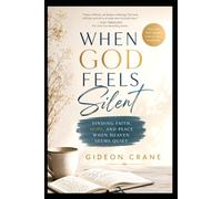 WHEN GOD FEELS SILENT: Finding Hope, Faith, and God's Presence Through Unanswered Prayer, Spiritual Dryness, and Seasons of Waiting (Anchored in Grace)