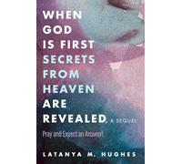 When God Is First Secrets from Heaven Are Revealed, a Sequel: Pray and Expect an Answer!