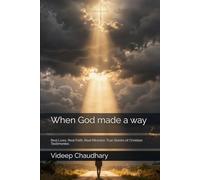 When God made a way: Real Lives, Real Faith, Real Miracles: True Stories of Christian Testimonies