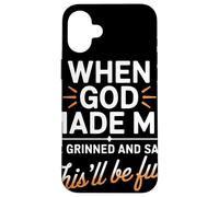 When God Made Me He Grinned And Said This’ll Be Fun Humor Carcasa para iPhone 16 Plus
